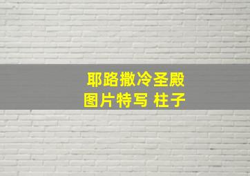 耶路撒冷圣殿图片特写 柱子